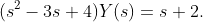 (s^{2}-3s+4)Y(s)=s+2.