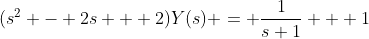 (s^2 - 2s + 2)Y(s) = \frac{1}{s+1} + 1