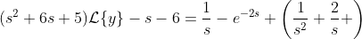 (s^2+6s+5)\mathcal{L}\{y\}-s-6=\frac{1}{s}-e^{-2s} \left(\frac{1}{s^2}+\frac{2}{s} \right)