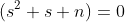 (s^2+s+n)=0