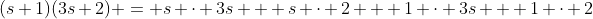 (s+1)(3s+2) = s \cdot 3s + s \cdot 2 + 1 \cdot 3s + 1 \cdot 2