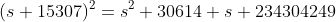 (s+15307)^2=s^2+30614 s+234304249