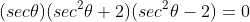 (sec\theta)(sec^2\theta+2)(sec^2\theta-2)=0