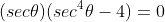 (sec\theta)(sec^4\theta-4)=0