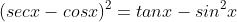 (secx-cosx)^2=tanx-sin^2x