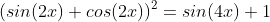 (sin(2x)+cos(2x))^{2}=sin(4x)+1