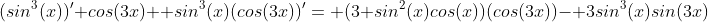 (sin^3(x))' cos(3x)+ sin^3(x)(cos(3x))'= (3 sin^2(x)cos(x))(cos(3x))- 3sin^3(x)sin(3x)