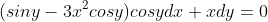(siny-3x^2cosy)cosydx+xdy=0