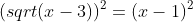 (sqrt(x-3))^2=(x-1)^2