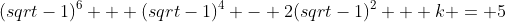 (sqrt-1)^6 + (sqrt-1)^4 - 2(sqrt-1)^2 + k = 5