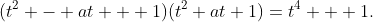 (t^2 - at + 1)(t^2+at+1)=t^4 + 1.