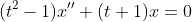 (t^2-1)x''+(t+1)x=0