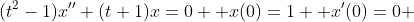 (t^2-1)x''+(t+1)x=0  x(0)=1  x'(0)=0 