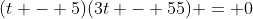(t - 5)(3t - 55) = 0
