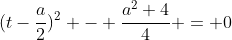 (t-\dfrac{a}{2})^2 - \dfrac{a^2+4}{4} = 0