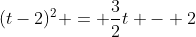 (t-2)^{2} = \frac{3}{2}t - 2