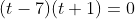 (t-7)(t+1)=0