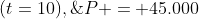 (t=10),\;P = 45.000
