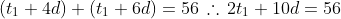 (t_1+4d)+(t_1+6d)=56\,\therefore\,2t_1+10d=56