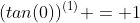 (tan(0))^{(1)} = 1