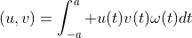 (u,v)=\int_{-a}^a u(t)v(t)\omega(t)dt