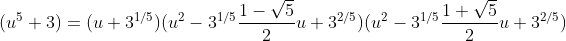 (u^5+3)=(u+3^{1/5})(u^2-3^{1/5}\frac{1-\sqrt5}{2}u+3^{2/5})(u^2-3^{1/5}\frac{1+\sqrt5}{2}u+3^{2/5})