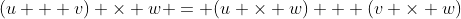 (u + v) \times w = (u \times w) + (v \times w)