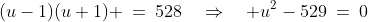 (u-1)(u+1) \:=\:528\quad\Rightarrow\quad u^2-529\:=\:0