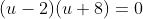 (u-2)(u+8)=0