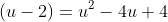 (u-2)=u^2-4u+4