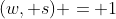 (w, s) = 1