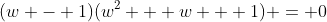 (w - 1)(w^2 + w + 1) = 0
