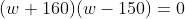 (w+160)(w-150)=0
