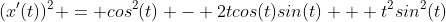 (x'(t))^2 = cos^2(t) - 2tcos(t)sin(t) + t^2sin^2(t)
