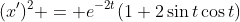 (x')^2 = e^{-2t}(1+2\sin{t}\cos{t})