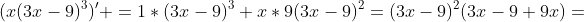 (x(3x-9)^3)' =1*(3x-9)^3+x*9(3x-9)^2=(3x-9)^2(3x-9+9x)=