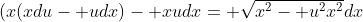 (x(xdu- udx)- xudx= \sqrt{x^2- u^2x^2}dx