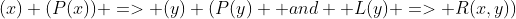 (x) (P(x)) => (y) (P(y)  and  L(y) => R(x,y))