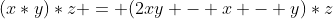 (x*y)*z = (2xy - x - y)*z