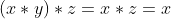 (x*y)*z=x*z=x