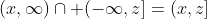 (x,\infty)\cap (-\infty,z]=(x,z]