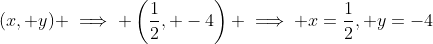 (x, y) \implies \left(\frac12, -4\right) \implies x=\frac12, y=-4