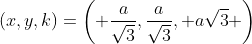 (x,y,k)=\left( \frac{a}{\sqrt{3}},\frac{a}{\sqrt{3}}, a\sqrt{3} \right)