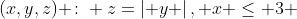 (x,y,z) \colon z=\left| y \right|, x \le 3 