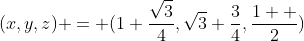 (x,y,z) = (1+\frac{\sqrt{3}}{4},\sqrt{3}+\frac{3}{4},\frac{1  }{2})