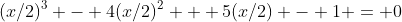 (x/2)^3 - 4(x/2)^2 + 5(x/2) - 1 = 0