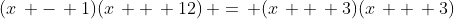 (x\, -\, 1)(x\, +\, 12)\, =\, (x\, +\, 3)(x\, +\, 3)