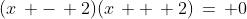 (x\, -\, 2)(x\, +\, 2)\,=\, 0