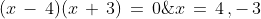 (x\,-\,4)(x\,+\,3)\,=\,0\;\Rightarrow\;x\,=\,4\,,-\,3