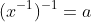 (x^{-1})^{-1}=a